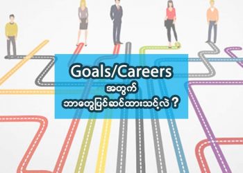 ဆယ်တန်းအောင်မြင်သွားပြီဖြစ်တဲ့ ညီလေး ညီမလေးတွေအနေနဲ့ Goals/Careers တွေအတွက် ဘာတွေကြိုပြင်ဆင်သင့်လဲ?